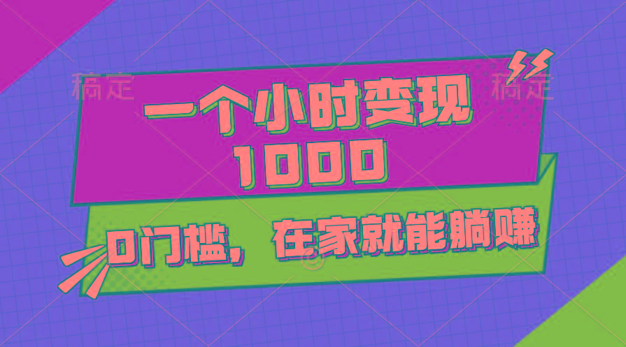 一个小时就能变现1000+，0门槛，在家一部手机就能躺赚-精品虚拟资源库