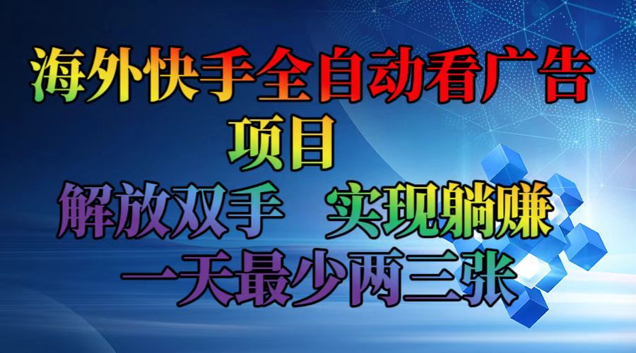 海外快手全自动看广告项目    解放双手   实现躺赚  一天最少两三张-精品虚拟资源库