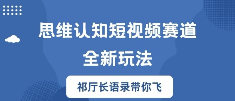 思维认知短视频赛道新玩法，胜天半子祁厅长语录带你飞【揭秘】-精品虚拟资源库