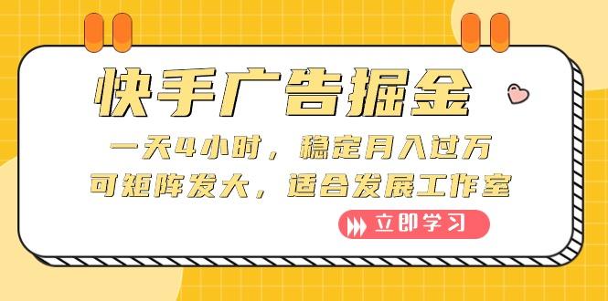 快手广告掘金：一天4小时，稳定月入过万，可矩阵发大，适合发展工作室-精品虚拟资源库
