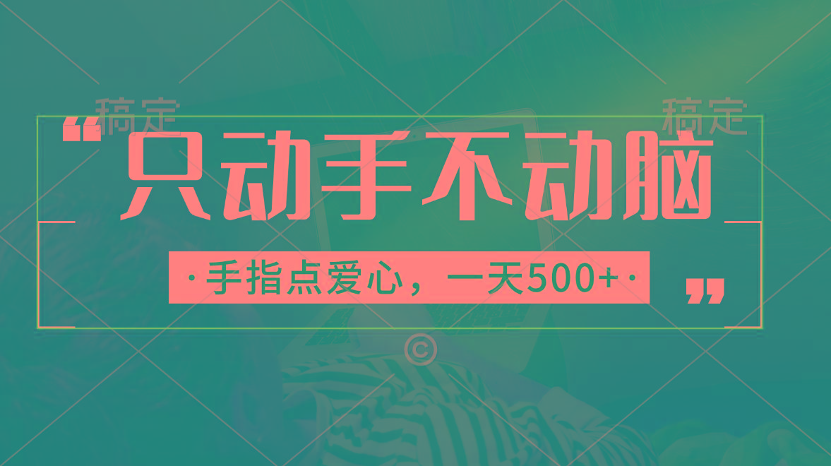 只动手不动脑，手指点爱心，每天500+-精品虚拟资源库