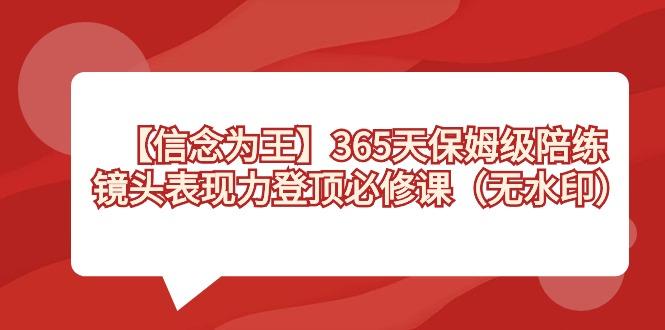 【信念 为王】365天-保姆级陪练，镜头表现力登顶必修课(无水印)-精品虚拟资源库