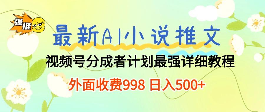 最新AI小说推文视频号分成计划 最强详细教程  日入500+-精品虚拟资源库