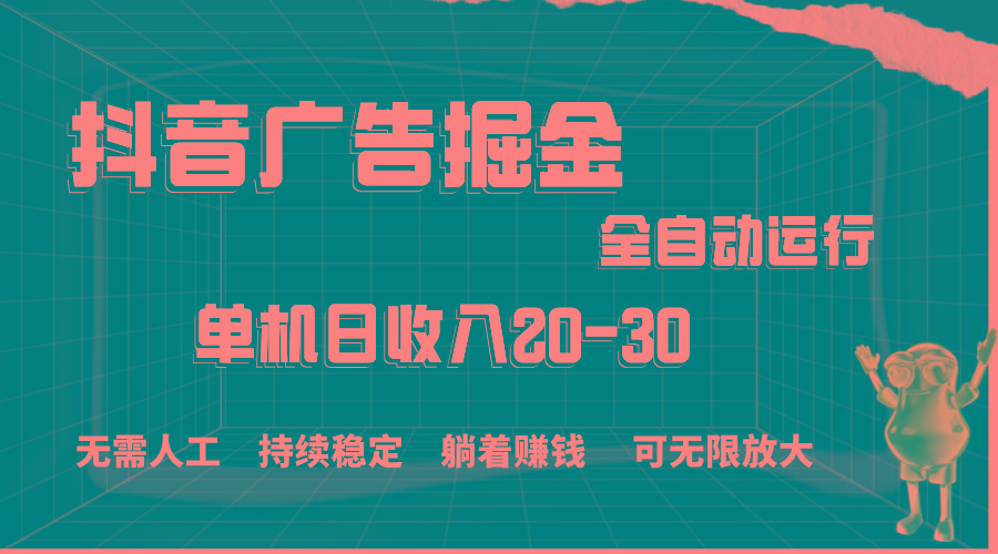 抖音广告掘金，单机产值20-30，全程自动化操作-精品虚拟资源库