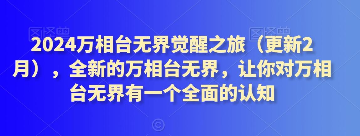 2024万相台无界觉醒之旅(更新3月)，全新的万相台无界，让你对万相台无界有一个全面的认知-精品虚拟资源库