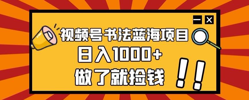 视频号书法蓝海项目，玩法简单，日入1000+【揭秘】-精品虚拟资源库