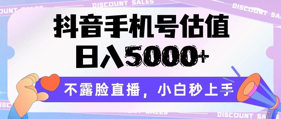 抖音手机号估值，日入5000+，不露脸直播，小白秒上手-精品虚拟资源库