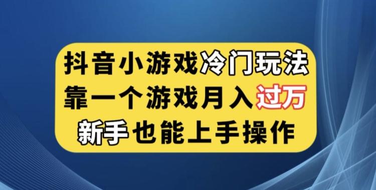 抖音小游戏冷门玩法，靠一个游戏月入过万，新手也能轻松上手【揭秘】-精品虚拟资源库