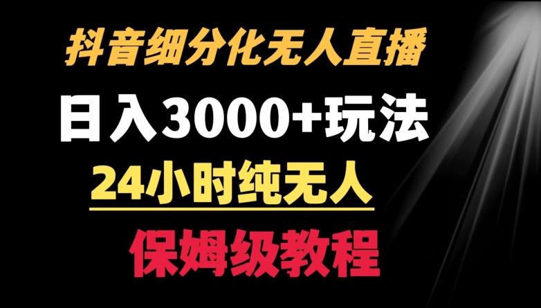 靠抖音细分化赛道无人直播，针对宝妈，24小时纯无人，日入3000+的玩法【揭秘】-精品虚拟资源库