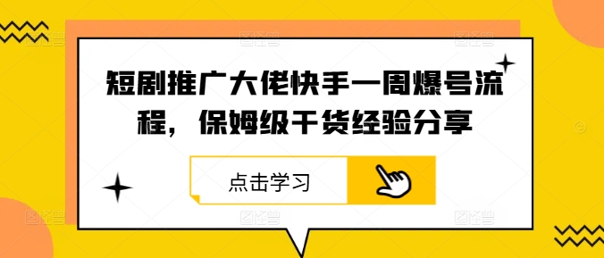 短剧推广大佬快手一周爆号流程，保姆级干货经验分享-精品虚拟资源库