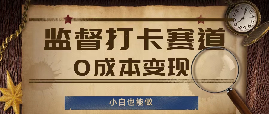 监督打卡赛道，0成本变现，小白也可以做【揭秘】-精品虚拟资源库