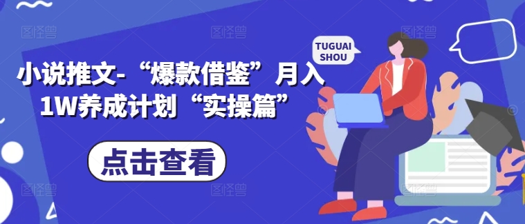 小说推文-“爆款借鉴”月入1W养成计划“实操篇”-精品虚拟资源库
