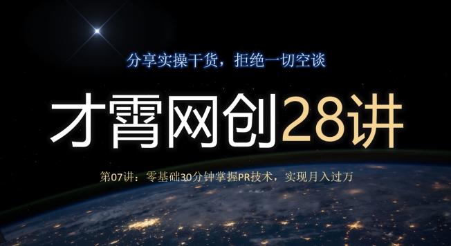才霄网创28讲第07讲：零基础30分钟掌握PR技术，实现月入过万-精品虚拟资源库