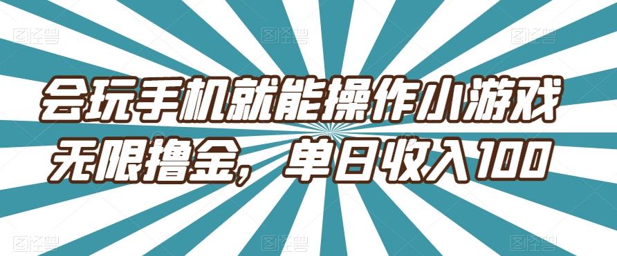 会玩手机就能操作小游戏无限撸金，单日收入100-精品虚拟资源库