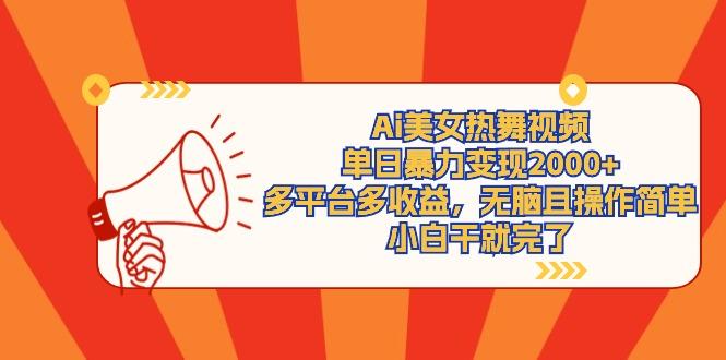 (9271期)Ai美女热舞视频，单日暴力变现2000+，多平台多收益，无脑且操作简单，小…-精品虚拟资源库