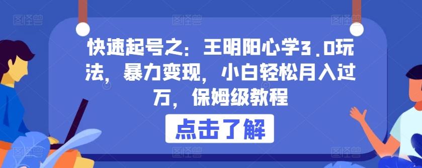 快速起号之：王明阳心学3.0玩法，暴力变现，小白轻松月入过万，保姆级教程【揭秘】-精品虚拟资源库