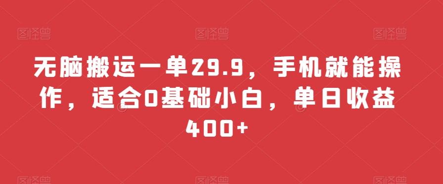无脑搬运一单29.9，手机就能操作，适合0基础小白，单日收益400+-精品虚拟资源库