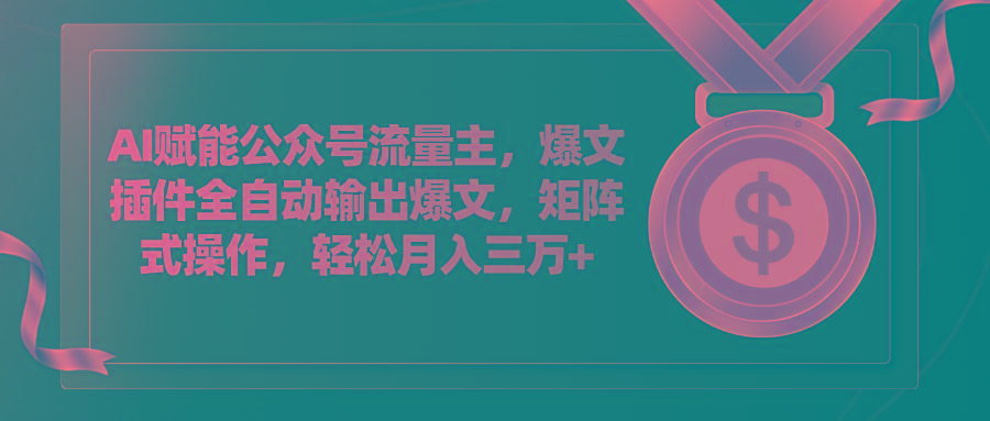 AI赋能公众号流量主，插件输出爆文，矩阵式操作，轻松月入三万+-精品虚拟资源库