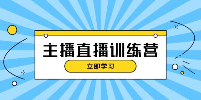 主播直播特训营：抖音直播间运营知识+开播准备+流量考核，轻松上手-精品虚拟资源库