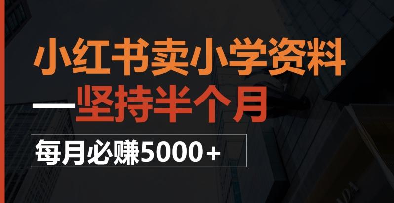 小红书卖小学资料，一坚持半个月，每月必赚5000+-精品虚拟资源库