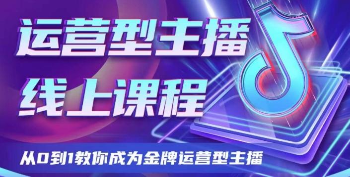 运营型主播课程，从0到1教你成为金牌运营型主播-精品虚拟资源库