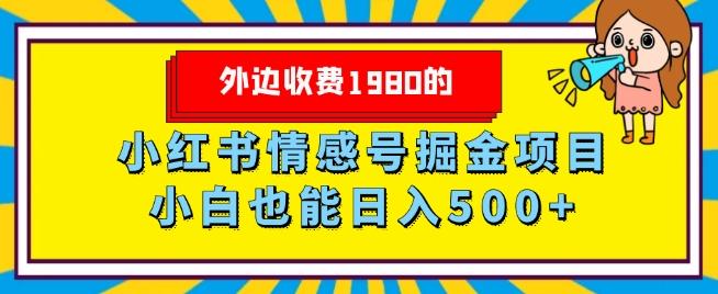 外边收费1980的，小红书情感号掘金项目，小白轻松日入500+-精品虚拟资源库