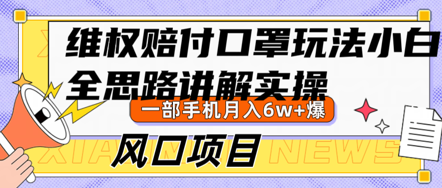 维权赔付口罩玩法，小白也能月入6w+，风口项目实操-精品虚拟资源库