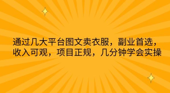 通过几大平台图文卖衣服，副业首选，收入可观，项目正规，几分钟学会实操【揭秘】-精品虚拟资源库