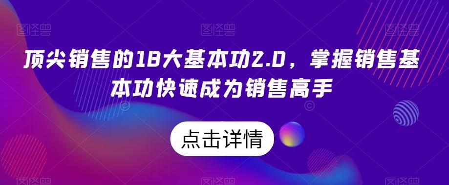 顶尖销售的18大基本功2.0，掌握销售基本功快速成为销售高手-精品虚拟资源库