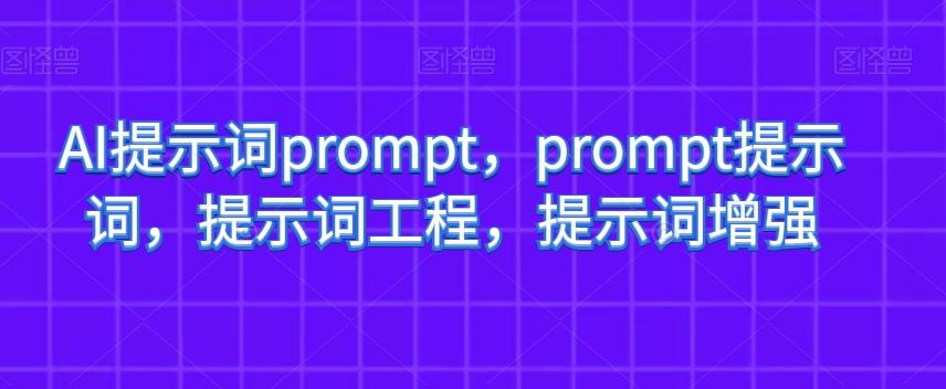 AI提示词prompt，prompt提示词，提示词工程，提示词增强-精品虚拟资源库