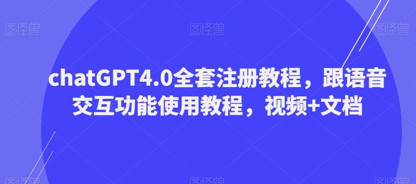ChatGPT4.0全套注册教程，跟语音交互功能使用教程，视频+文档-精品虚拟资源库