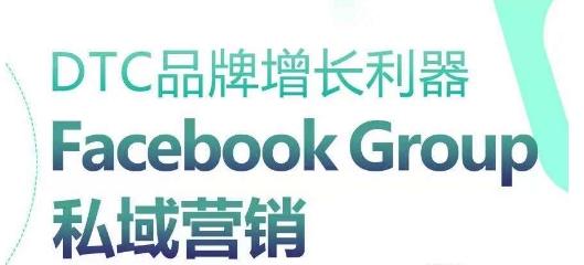 DTC品牌增长利器：Facebook Group私域营销策略-精品虚拟资源库