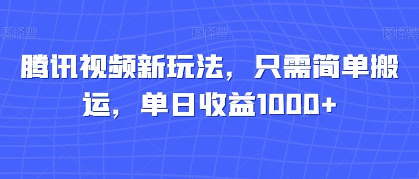 腾讯视频新玩法，只需简单搬运，单日收益1000+-精品虚拟资源库