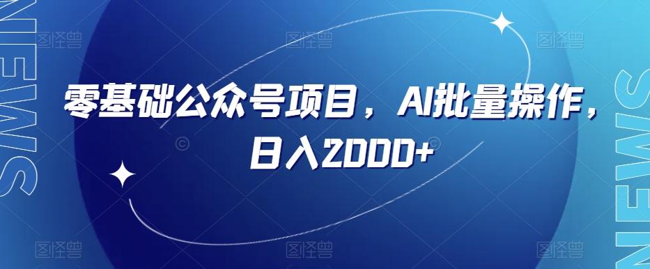 零基础公众号项目，AI批量操作，日入2000+【揭秘】-精品虚拟资源库