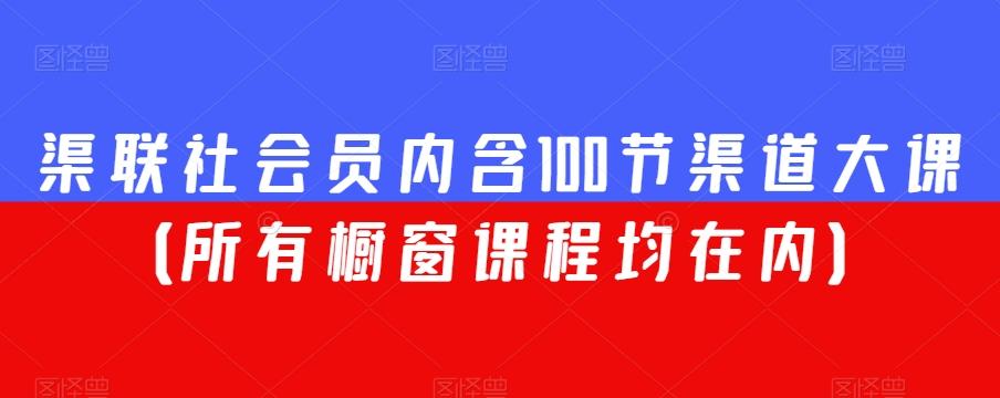 渠联社会员内含100节渠道大课（所有橱窗课程均在内）-精品虚拟资源库