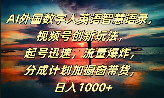AI外国数字人英语智慧语录，视频号创新玩法，起号迅速，流量爆炸，日入1k+【揭秘】-精品虚拟资源库