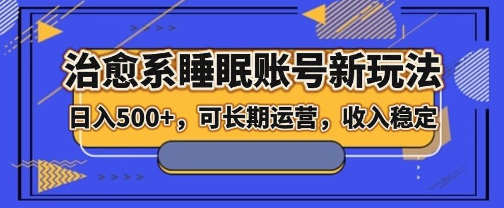 治愈系睡眠账号新玩法，日入500+长期运营，收入稳定-精品虚拟资源库
