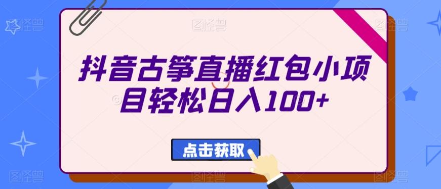 抖音古筝直播红包小项目轻松日入100+-精品虚拟资源库