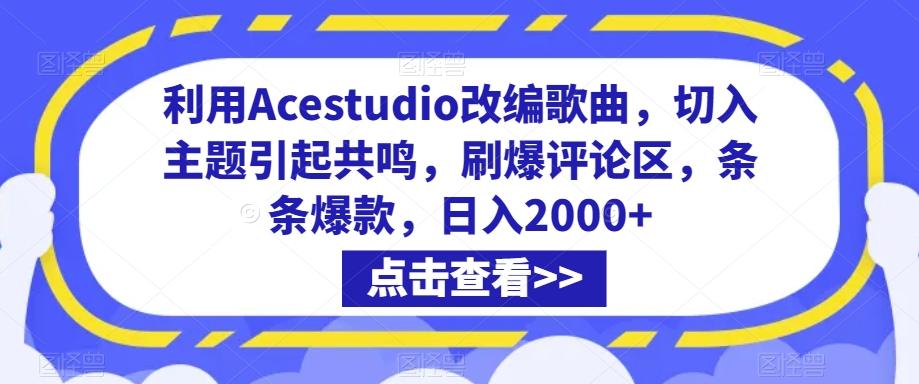 利用Acestudio改编歌曲，切入主题引起共鸣，刷爆评论区，条条爆款，日入2000+【揭秘】-精品虚拟资源库