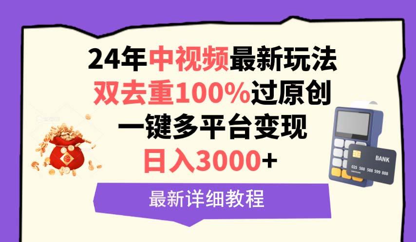 (9598期)中视频24年最新玩法，双去重100%过原创，日入3000+一键多平台变现-精品虚拟资源库
