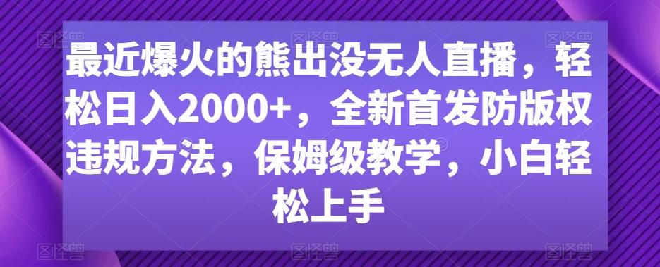 最近爆火的熊出没无人直播，轻松日入2000+，全新首发防版权违规方法【揭秘】-精品虚拟资源库
