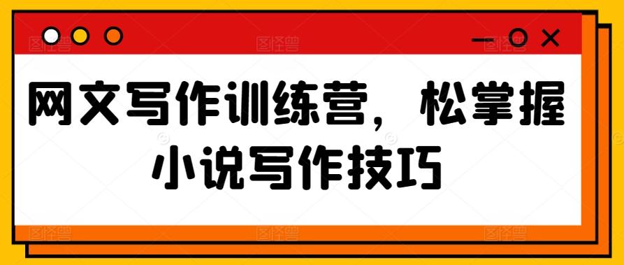 网文写作训练营，松掌握小说写作技巧-精品虚拟资源库
