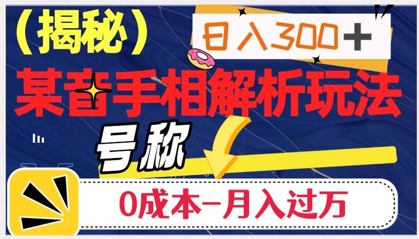 日入300+的，抖音手相解析玩法，号称0成本月入过万（揭秘）-精品虚拟资源库