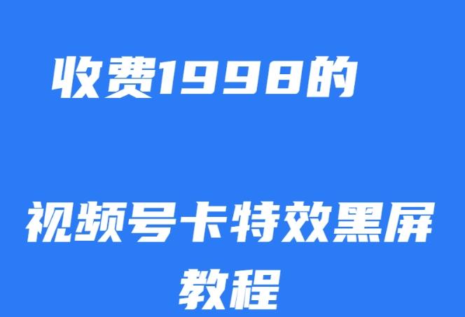 外面收费1998的视频号卡特效黑屏玩法，条条原创，轻松热门【揭秘】-精品虚拟资源库