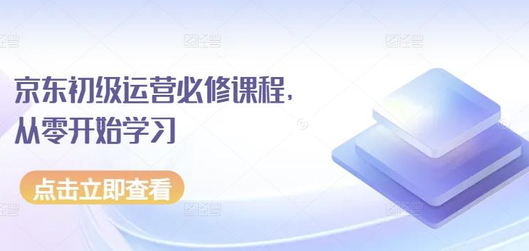 京东初级运营必修课程，从零开始学习-精品虚拟资源库