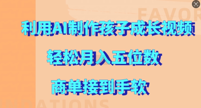 利用AI制作孩子成长视频，轻松月入五位数，商单接到手软【揭秘】-精品虚拟资源库