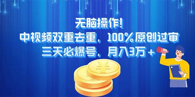 无脑操作!中视频双重去重，100%原创过审，三天必爆号，月入3万+-精品虚拟资源库