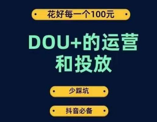 DOU+的运营和投放，花1条DOU+的钱，成为DOU+的投放高手，少走弯路不采坑-精品虚拟资源库