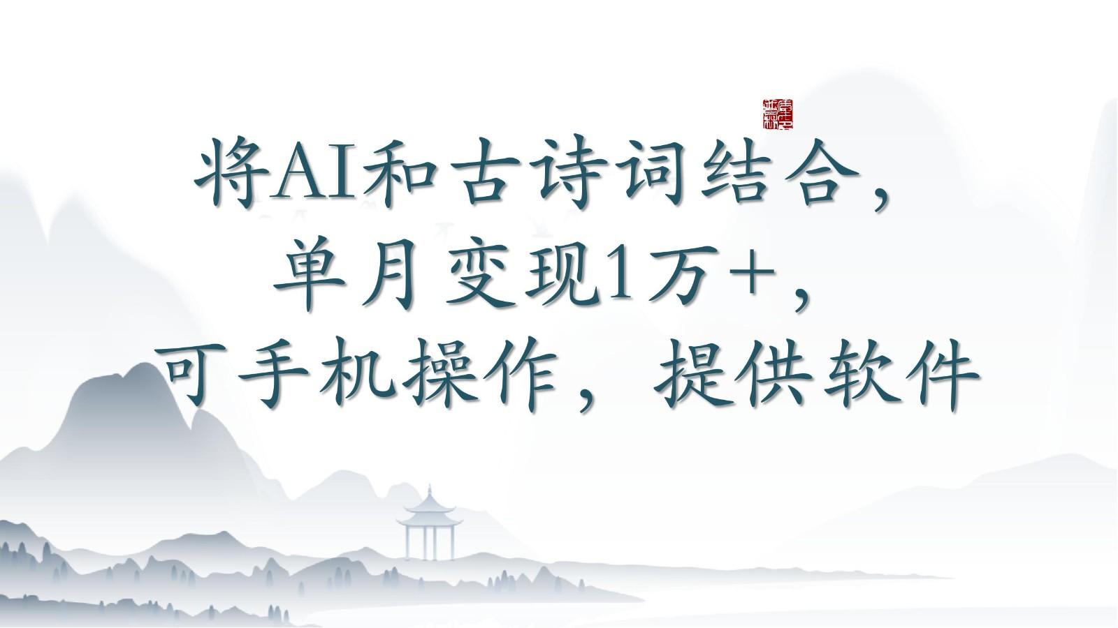 将AI和古诗词结合，单月变现1万+，可手机操作，附送软件-精品虚拟资源库