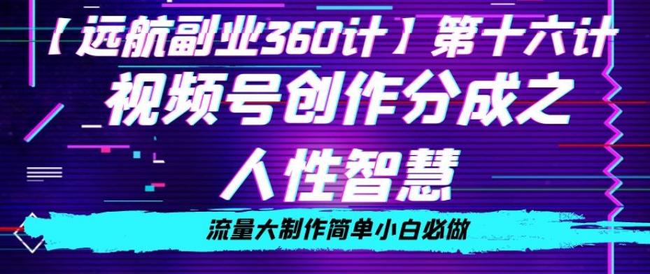 价值980的视频号创作分成之人性智慧，流量大制作简单小白必做【揭秘】-精品虚拟资源库